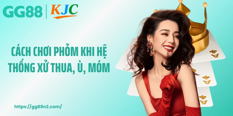 Cách chơi phỏm khi hệ thống xử thua, ù, móm