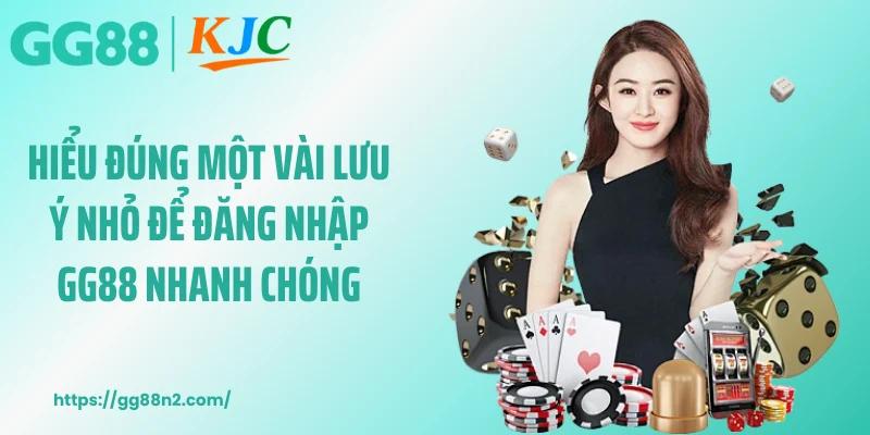 Hiểu đúng một vài lưu ý nhỏ để đăng nhập GG88 nhanh chóng