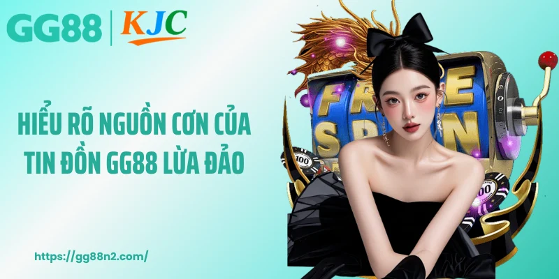 Hiểu rõ nguồn cơn của tin đồn GG88 lừa đảo